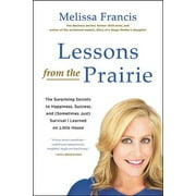 Lessons from the Prairie : The Surprising Secrets to Happiness, Success, and (Sometimes Just) Survival I Learned on Little House (Paperback)